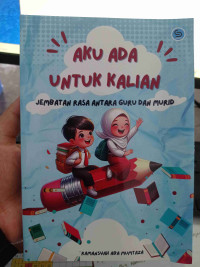 Aku Ada untuk Kalian Jembatan Rasa Antara Guru dan Murid